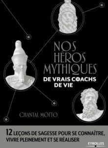 Nos Héros Mythiques, de vrais coachs de vie - un livre de Chantal Motto