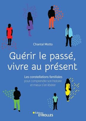 Guérir le passé, vivre au présent - un livre de Chantal Motto